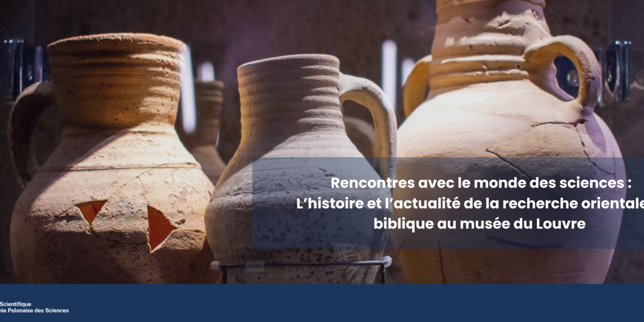 Summary of the event “Meetings with the world of science: The history and current status of oriental and biblical research at&nbsp;the Musée du Louvre”